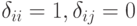 \delta_{ii}=1, \delta_{ij}=0