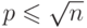 p \leqslant \sqrt n 