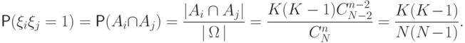 \Prob(\xi_i\xi_j=1)=\Prob(A_i\cap A_j)=
\frac{|A_i\cap
A_j|}{|\,\Omega\,|}=\frac{K(K-1)C_{N-2}^{n-2}}{C_N^n}}
=\frac{K(K\mspace{1mu}{-}\mspace{1mu}1)}{N(N\mspace{1mu}{-}\mspace{1mu}1)}.